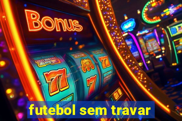 futebol sem travar